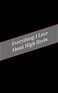 Everything I Love about High Heels: A Safe Place for Your Kinky Thoughts (Paperback)