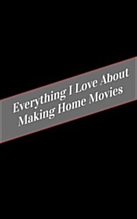 Everything I Love about Making Home Movies: A Safe Place for Your Kinky Thoughts (Paperback)