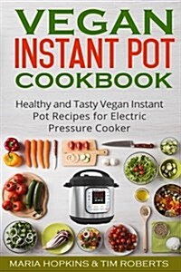 Vegan Instant Pot Cookbook: Healthy and Tasty Vegan Instant Pot Recipes for Electric Pressure Cooker! (Paperback)