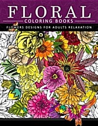 Floral Coloring Books Flower Designs for Adults Relaxation: An Adult Coloring Book (Paperback)