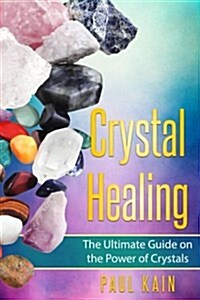 Crystal Healing: The Ultimate Guide on the Power of Crystals (Paperback)