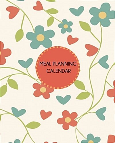 Meal Planning Calendar: Floral Design: Weekly Meal Planner and Grocery List. 8 in X 10 In. (Paperback)