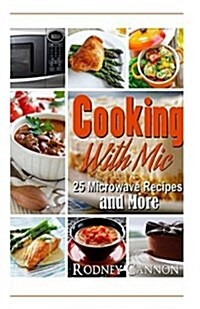 Cooking with MIC: 25 Easy Microwave Recipes and More (Paperback)