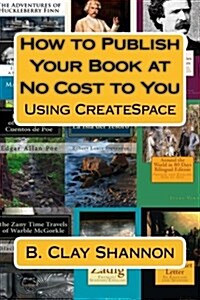 How to Publish Your Book at No Cost to You: Using Createspace (Paperback)