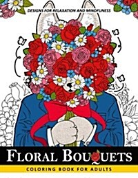 Floral Bouquets Coloring Book for Adults: Adult Coloring Book with Flower and Animals (Paperback)