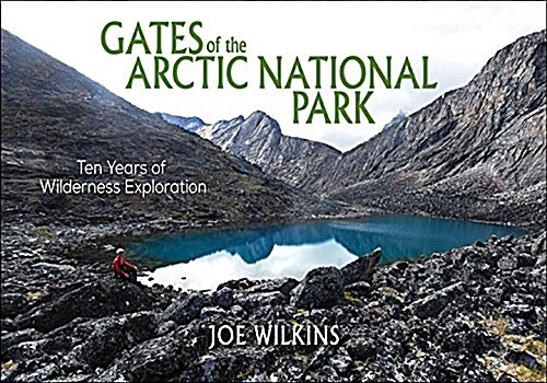 Gates of the Arctic National Park: Twelve Years of Wilderness Exploration (Hardcover)