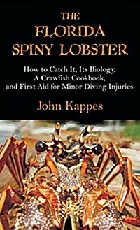 The Florida Spiny Lobster: How to Catch It, Its Biology, a Crawfish Cookbook, and First Aid for Minor Diving Injuries (Hardcover)