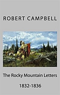 The Rocky Mountain Letters: Of Robert Campbell (1832-1836) (Paperback)