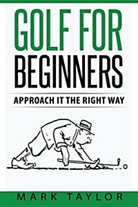 Golf for Beginners: Approach It the Right Way (Paperback)