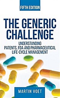 The Generic Challenge: Understanding Patents, FDA and Pharmaceutical Life-Cycle Management (Fifth Edition) (Hardcover)