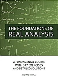 The Foundations of Real Analysis: A Fundamental Course with 347 Exercises and Detailed Solutions (Hardcover)