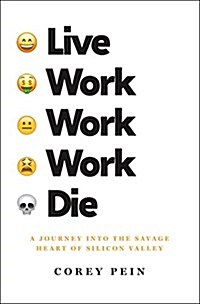 Live Work Work Work Die: A Journey Into the Savage Heart of Silicon Valley (Hardcover)