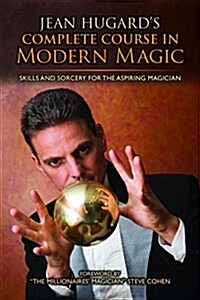 Jean Hugards Complete Course in Modern Magic: Skills and Sorcery for the Aspiring Magician (Hardcover)