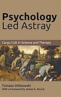 Psychology Led Astray: Cargo Cult in Science and Therapy (Hardcover)
