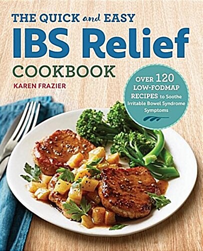 The Quick & Easy Ibs Relief Cookbook: Over 120 Low-Fodmap Recipes to Soothe Irritable Bowel Syndrome Symptoms (Paperback)
