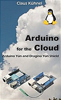 Arduino for the Cloud: Arduino Yun and Dragino Yun Shield (Hardcover, Revised)