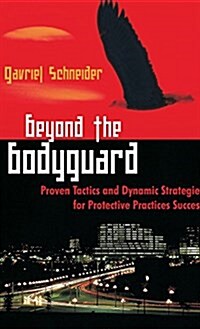 Beyond the Bodyguard: Proven Tactics and Dynamic Strategies for Protective Practices Success (Hardcover)