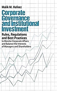 Corporate Governance and Institutional Investment: Rules, Regulations and Best Practices to Monitor Corporate Affairs and Balance the Interests of Man (Hardcover)