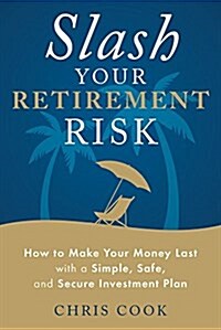 Slash Your Retirement Risk: How to Make Your Money Last with a Simple, Safe, and Secure Investment Plan (Paperback)