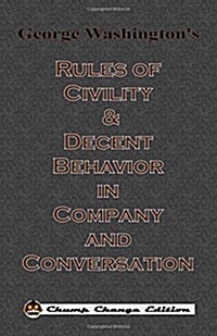 George Washingtons Rules of Civility & Decent Behavior in Company and Conversation (Chump Change Edition) (Paperback)