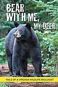 Bear with Me, My Deer: Tails of a Virginia Wildlife Biologist (Paperback)