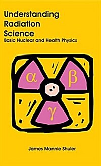 Understanding Radiation Science: Basic Nuclear and Health Physics (Hardcover)