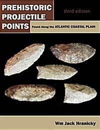 Prehistoric Projectile Points Found Along the Atlantic Coastal Plain: Third Edition (Revised) (Hardcover, 3, Revised)