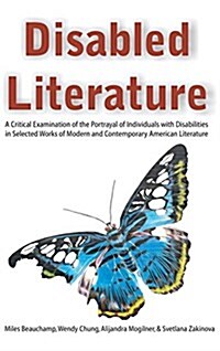 Disabled Literature: A Critical Examination of the Portrayal of Individuals with Disabilities in Selected Works of Modern and Contemporary (Hardcover)