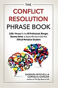 The Conflict Resolution Phrase Book: 2,000+ Phrases for Any HR Professional, Manager, Business Owner, or Anyone Who Has to Deal with Difficult Workpla (Paperback)