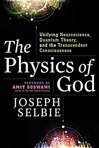 The Physics of God: Unifying Quantum Physics, Consciousness, M-Theory, Heaven, Neuroscience and Transcendence (Paperback)