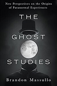 The Ghost Studies: New Perspectives on the Origins of Paranormal Experiences (Paperback)