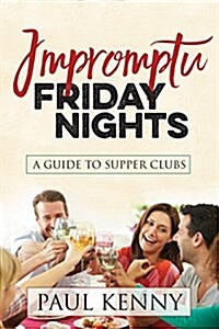 Impromptu Friday Nights: A Guide to Supper Clubs (Paperback)