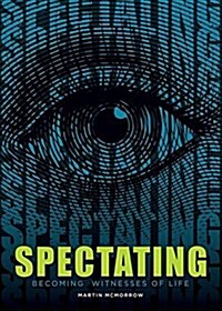 Spectating: Becoming Witnesses of Life (Paperback)