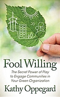 Fool Willing: The Secret Power of Play to Engage Communities in Your Green Organization (Paperback)