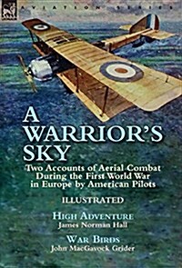 A Warriors Sky: Two Accounts of Aerial Combat During the First World War in Europe by American Pilots-High Adventure by James Norman H (Hardcover)