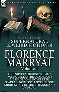 The Collected Supernatural and Weird Fiction of Florence Marryat: Volume 1-One Novel The Risen Dead,  One Novella The Dead Mans Message,  One Nov (Paperback)