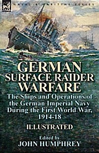 German Surface Raider Warfare: The Ships and Operations of the German Imperial Navy During the First World War, 1914-18 (Paperback)