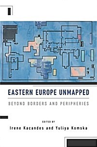 Eastern Europe Unmapped : Beyond Borders and Peripheries (Hardcover)