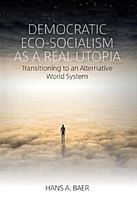 Democratic Eco-Socialism as a Real Utopia : Transitioning to an Alternative World System (Hardcover)
