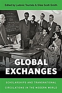 Global Exchanges : Scholarships and Transnational Circulations in the Modern World (Hardcover)