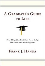 A Graduate\'s Guide to Life: Three Things They Didn\'t Teach You in College That Could Make All the Difference