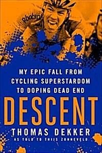 Descent: My Epic Fall from Cycling Superstardom to Doping Dead End (Paperback)