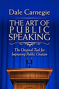 The Art of Public Speaking: The Original Tool for Improving Public Oration (Paperback)