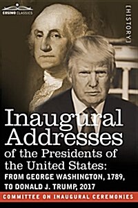 Inaugural Addresses of the Presidents of the United States: From George Washington, 1789, to Donald J. Trump, 2017 (Paperback)