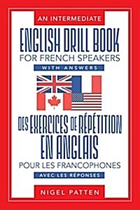 An Intermediate English Drill Book for French Speakers, with Answers: Des exercices de r??ition en anglais pour les francophones, avec les r?onses (Paperback)