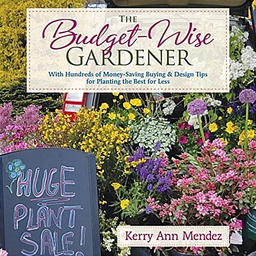 The Budget-Wise Gardener : With Hundreds of Money-Saving Buying & Design Tips for Planting the Best for Less (Hardcover)