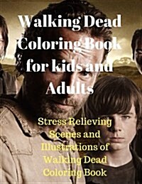 Walking Dead Coloring Book for Kids and Adults: Stress Relieving Scenes and Illustrations of Walking Dead Coloring Book (Paperback)