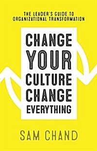 Change Your Culture, Change Everything: The Leaders Guide to Organizational Transformation (Paperback)