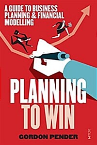 Planning to Win: A Guide to Business Planning & Financial Modelling (Paperback)