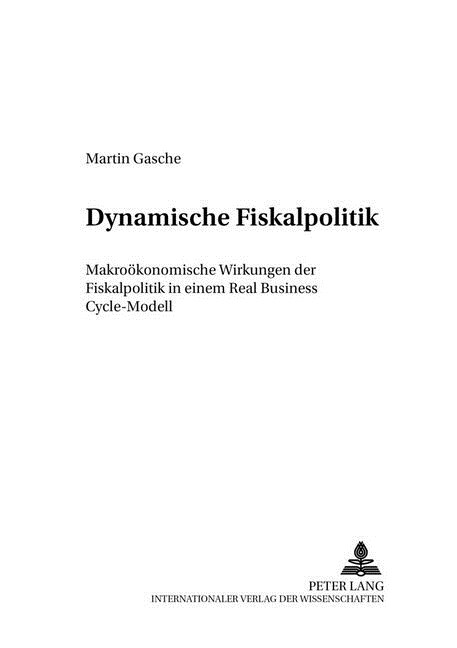 Dynamische Fiskalpolitik: Makrooekonomische Wirkungen Der Fiskalpolitik in Einem Real Business Cycle-Modell (Paperback)